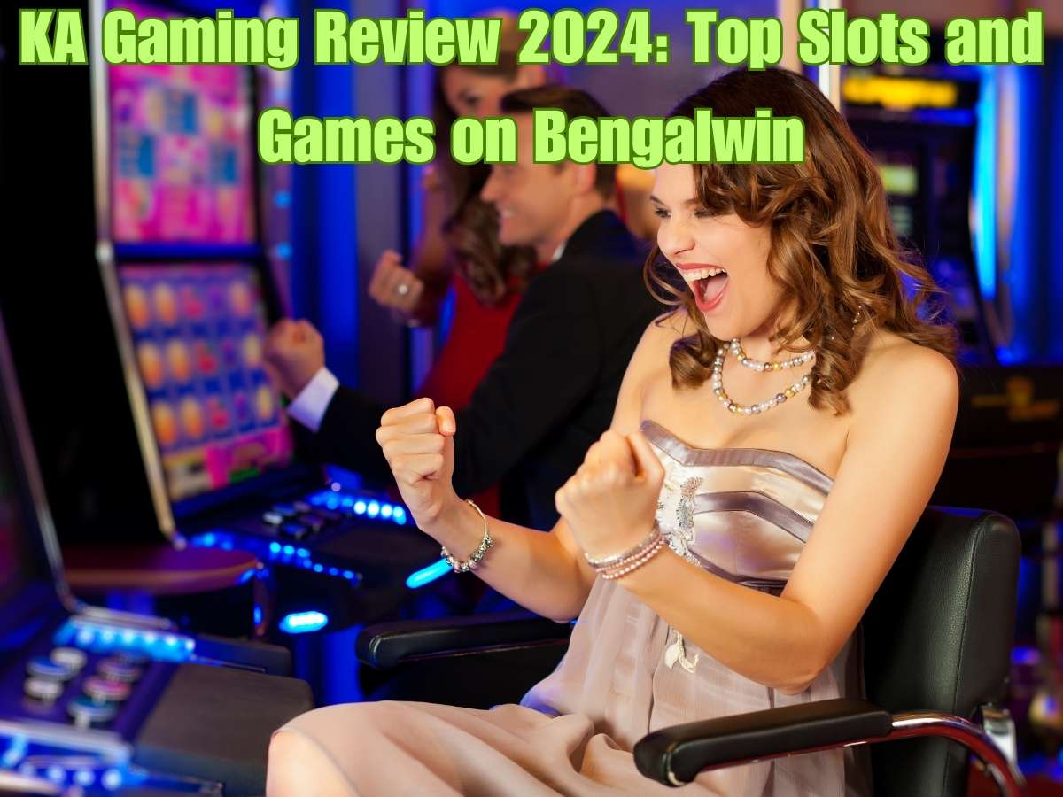 KA Gaming Review 2024: Top Slots and Games on Bengalwin