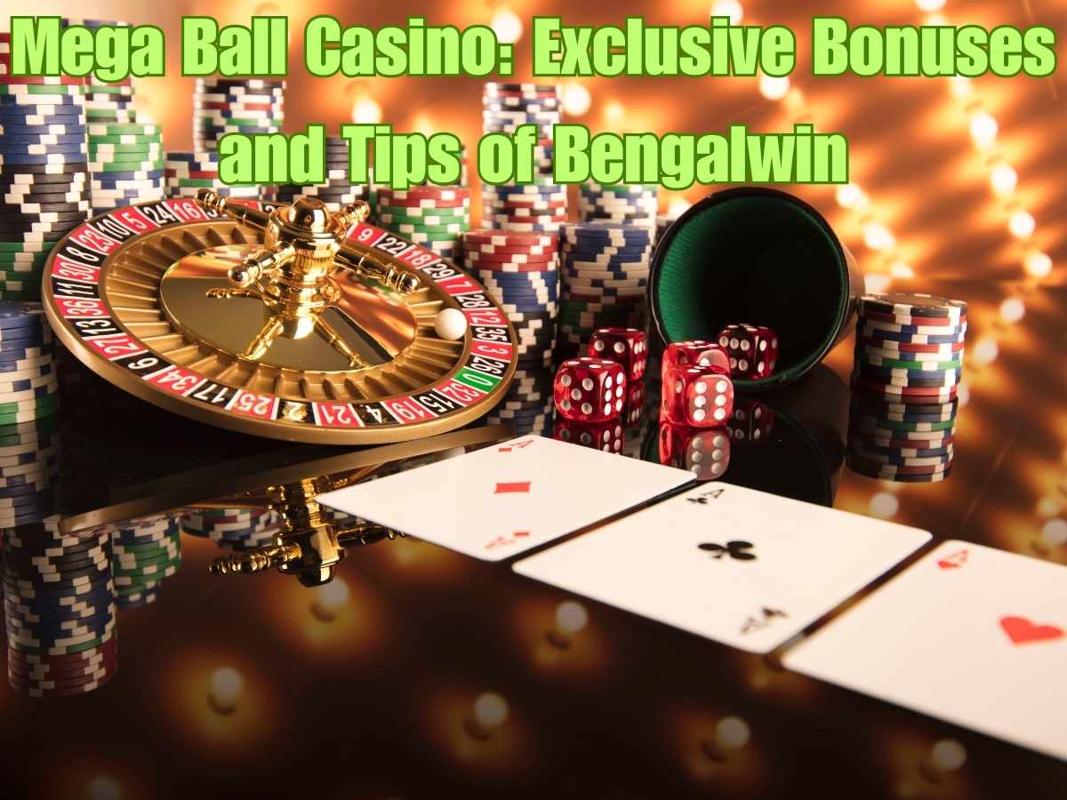 Mega Ball Casino: Exclusive Bonuses and Tips of Bengalwin