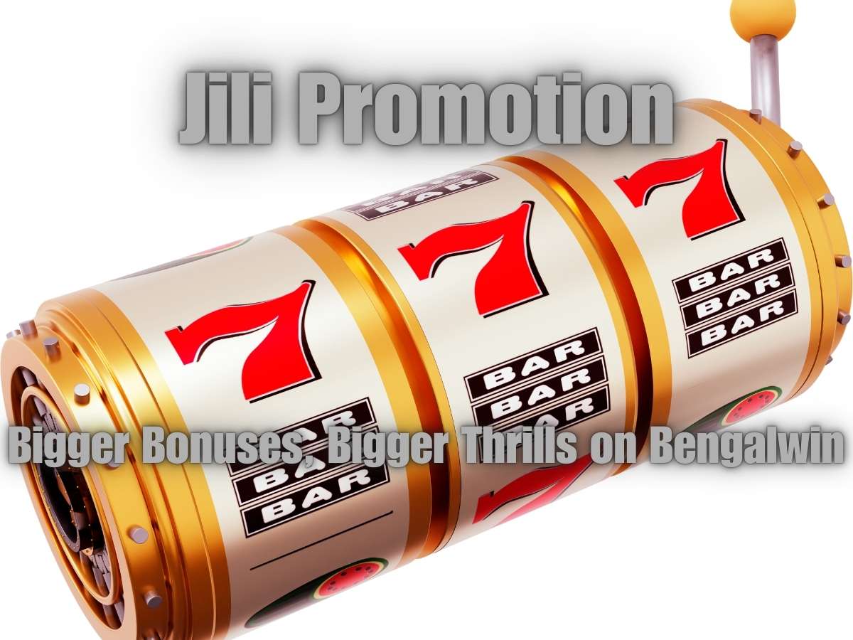 Jili Promotion: Bigger Bonuses, Bigger Thrills on Bengalwin!