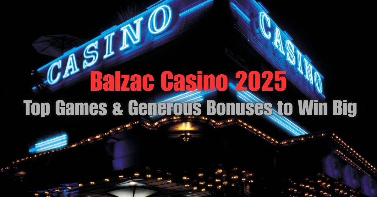 Balzac Casino 2025: Top Games & Generous Bonuses to Win Big