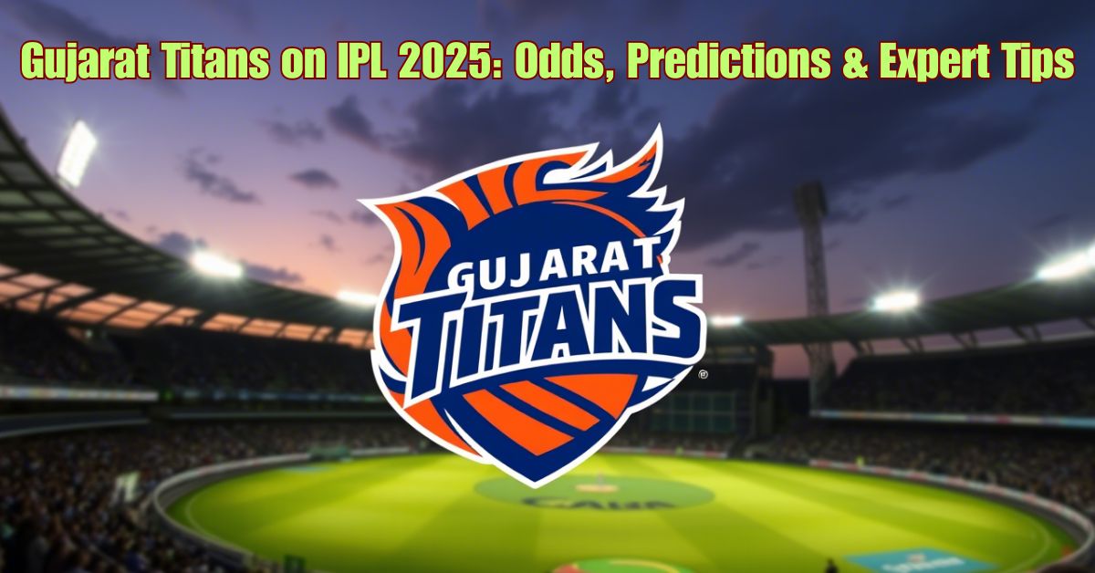 Gujarat Titans on IPL 2025: Odds, Predictions & Expert Tips