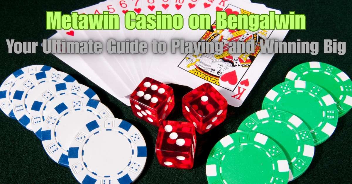 Metawin Casino on Bengalwin: Your Ultimate Guide to Playing and Winning Big