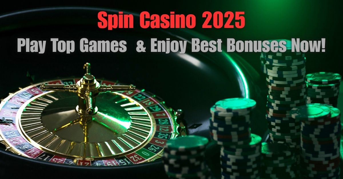 Spin Casino 2025: Play Top Games & Enjoy Best Bonuses Now!